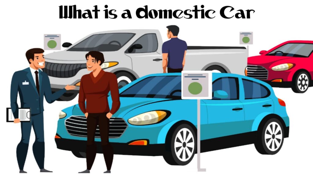 What Is a Domestic Car? How It’s Defined in the U.S. Auto Market